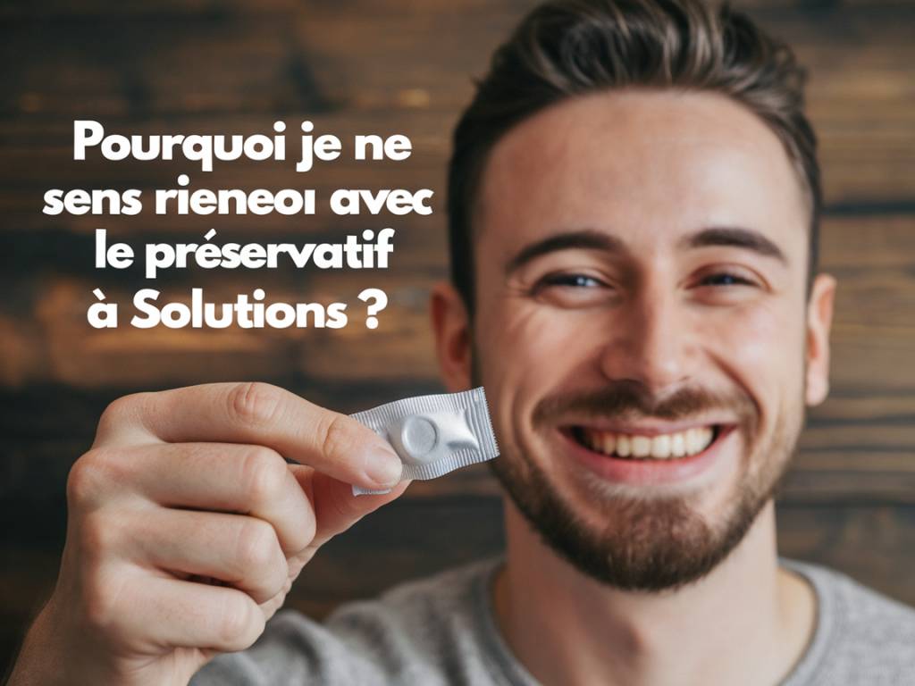 Pourquoi je ne sens rien avec le préservatif ? Solutions à essayer